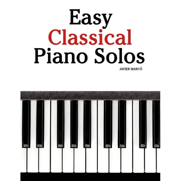 Easy Classical Piano Solos: Featuring music of Bach, Mozart, Beethoven, Vivaldi and Other Composers, (Paperback)