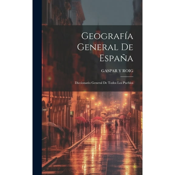 Geografía General De España: Diccionario General De Todos Los Pueblos (Hardcover)