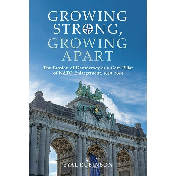 Suny Series, James N. Rosenau Global Pol Growing Strong, Growing Apart: The Erosion of Democracy as a Core Pillar of NATO Enlargement, 1949-2023, (Hardcover)