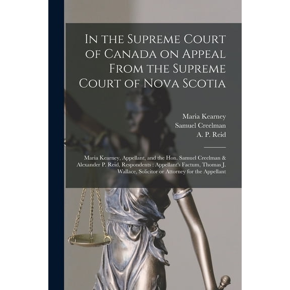 In the Supreme Court of Canada on Appeal From the Supreme Court of Nova Scotia [microform]: Maria Kearney, Appellant, and the Hon. Samuel Creelman & Alexander P. Reid, Respondents: Appellant's Factum,