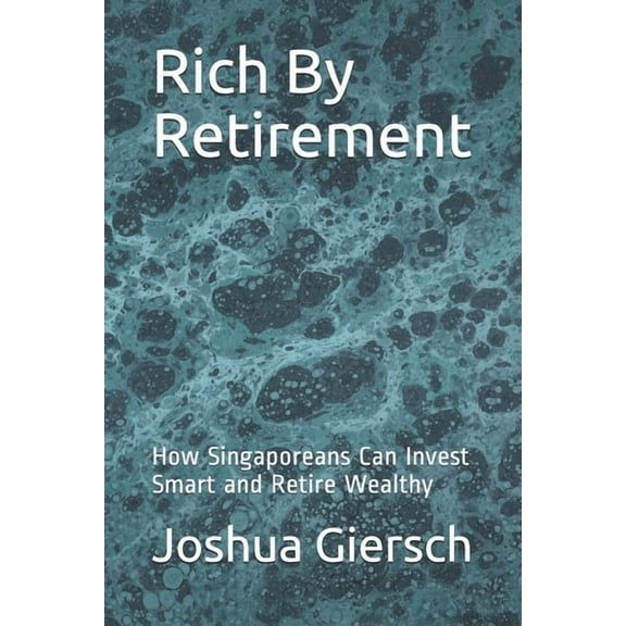Rich By Retirement: How Singaporeans Can Invest Smart and Retire Wealthy, (Paperback)
