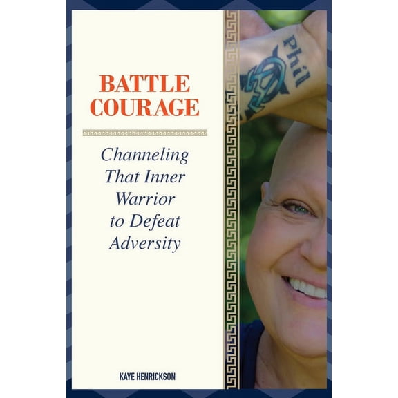 Battle Courage: Channeling That Inner Warrior to Defeat Adversity, (Paperback)
