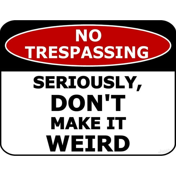 PCSCP "No Trespassing Seriously, Don't Make It Weird" 11.5 inch by 9 inch Laminated Funny Sign