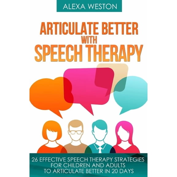 Speech Therapy, Treat Articulation Disor Articulate Better with Speech Therapy: 26 Effective Speech Therapy Strategies for Children and Adults to Articulate Bett, Book 1, (Paperback)