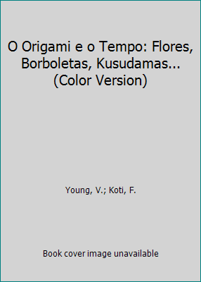 O Origami e o Tempo: Flores, Borboletas, Kusudamas... (Color Version) (Paperback)