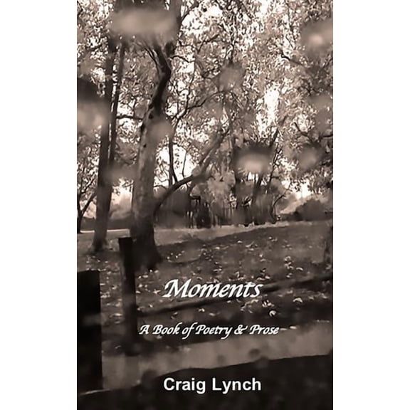 Moments: A Book of Poetry and Prose Paperback 1718129475 9781718129474 Craig Lynch