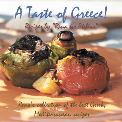 A Taste of Greece! - Recipes by Rena Tis Ftelias : Rena's Collection of the Best Greek, Mediterranean