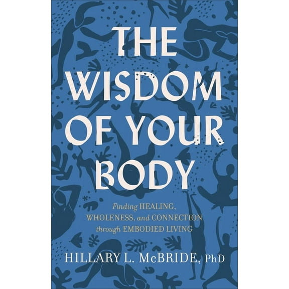The Wisdom of Your Body: Finding Healing, Wholeness, and Connection Through Embodied Living, (Paperback)