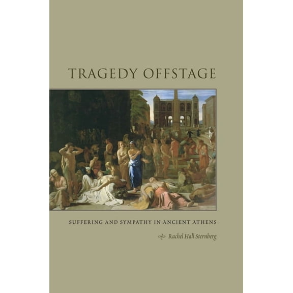 Tragedy Offstage: Suffering and Sympathy in Ancient Athens, (Paperback)