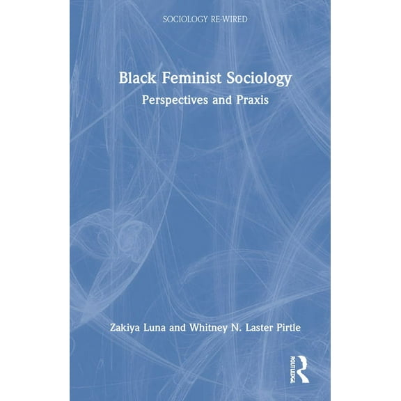 Sociology Re-Wired Black Feminist Sociology: Perspectives and Praxis, (Hardcover)