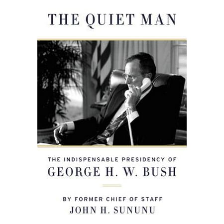 The Quiet Man : The Indispensable Presidency of George H.W.