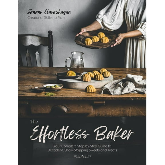 Janani Elavazhagan: The Effortless Baker: Your Complete Step-By-Step Guide to Decadent, Showstopping Sweets and Treats (Paperback)