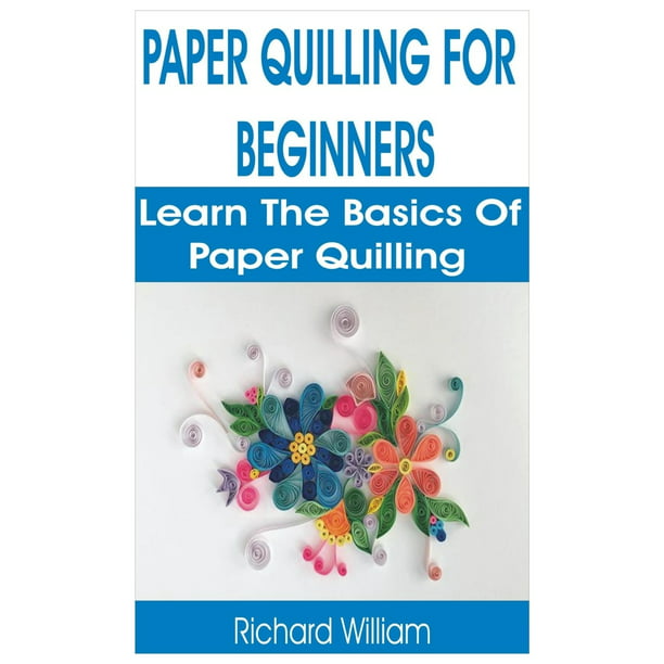 Paper Quilling for Beginners : Learn the Basics of Paper Quilling ...