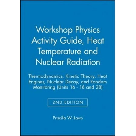 Workshop Physics Activity Guide: Module 3: Heat, Temperature, and Nuclear Radiation: Thermodynamics, Kinetic Theory, Heat Engines, Nuclear Decay, and Radon Monitoring (Units 16-18 &