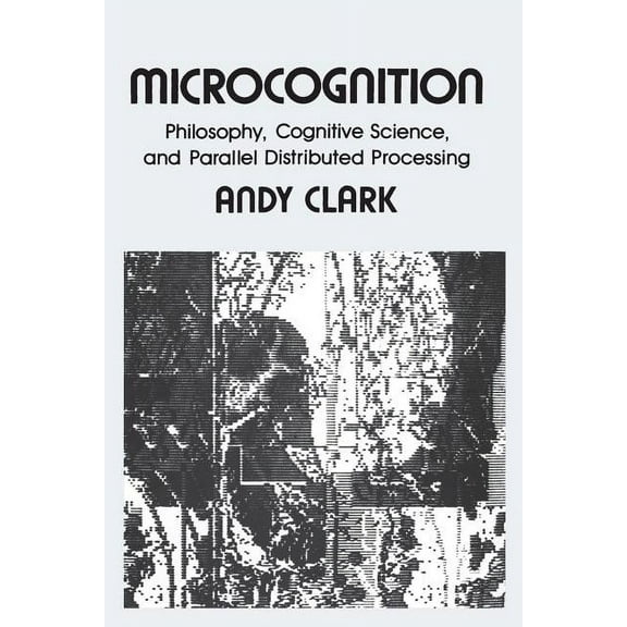 Explorations in Cognitive Science Microcognition: Philosophy, Cognitive Science, and Parallel Distributed Processing, (Paperback)