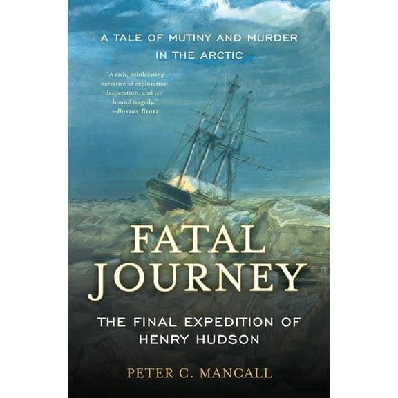 Fatal Journey: The Final Expedition of Henry Hudson--A Tale of Mutiny and Murder in the Arctic, (Paperback)