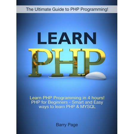 Learn PHP: Learn PHP Programming in 4 hours! PHP for Beginners - Smart and Easy Ways to learn PHP & MySQL -