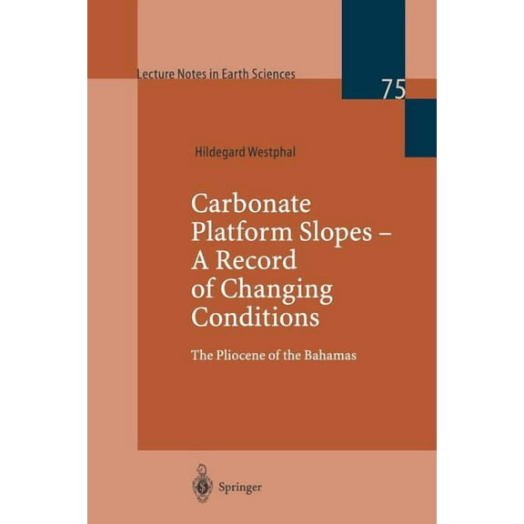 Lecture Notes in Earth Sciences Carbonate Platform Slopes -- A Record of Changing Conditions: The Pliocene of the Bahamas, Book 75, (Paperback)
