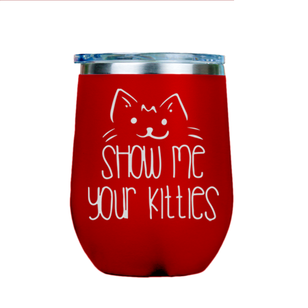 - Show Me Your Kitties | Stainless Insulated Wine Glass 12oz | Laser Etched | Crafted in the USA.