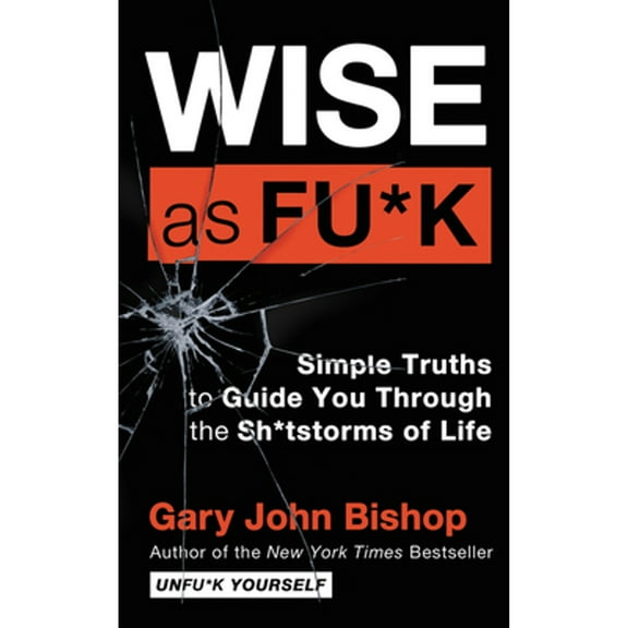 Pre-Owned Wise as Fu*k: Simple Truths to Guide You Through the Sh*tstorms of Life (Hardcover 9780062952271) by Gary John Bishop