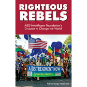 Righteous Rebels : AIDS Healthcare Foundation's Crusade to Change the World, Used [Paperback]