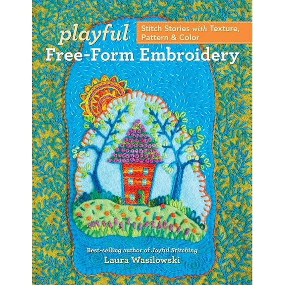 Playful Free-Form Embroidery: Stitch Stories with Texture, Pattern & Color, (Paperback)
