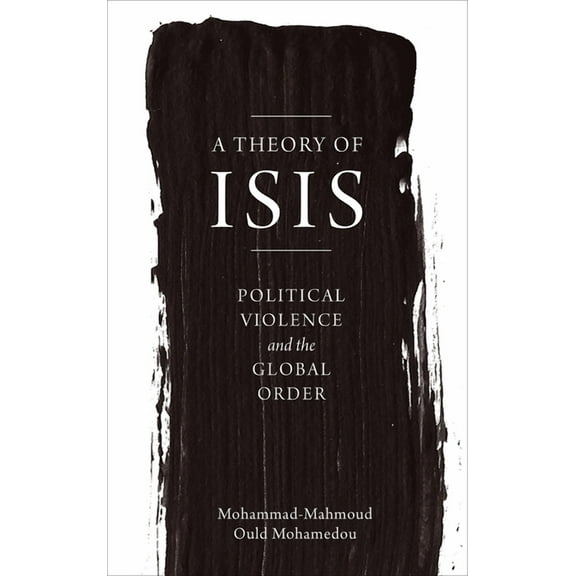 A Theory of ISIS : Political Violence and the Global Order (Paperback)