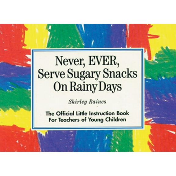 Pre-Owned Never, EVER, Serve Sugary Snacks on Rainy Days: The Official Little Instruction Book for Teachers of Young Children (Paperback) 0876591756 9780876591758
