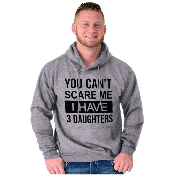 You Cant Scare Me I Have 3 Daughters Hoodie Sweatshirt Women Men Brisco Brands S
