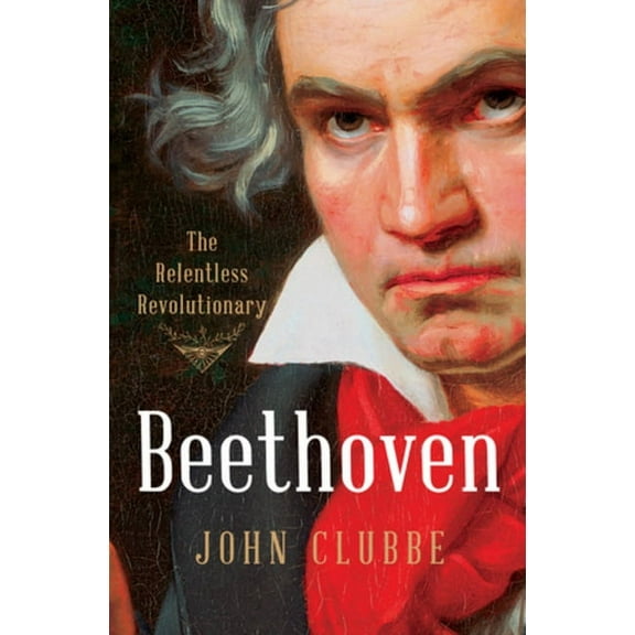 Beethoven: The Relentless Revolutionary, (Hardcover)