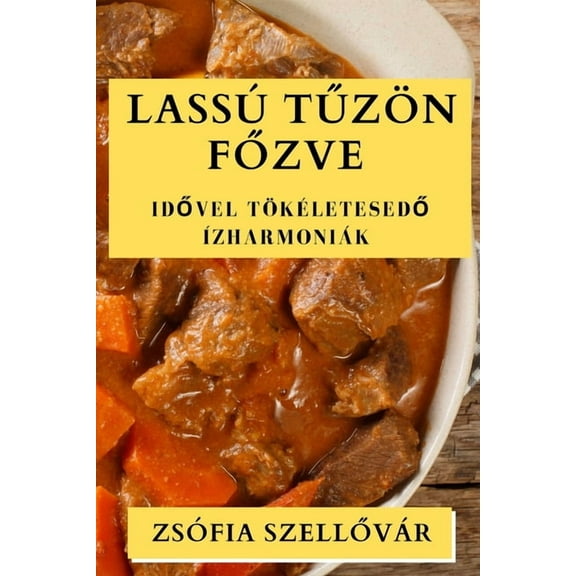 Lassú Tűzön Főzve: Idővel tökéletesedő Ãzharmoniák, (Paperback)