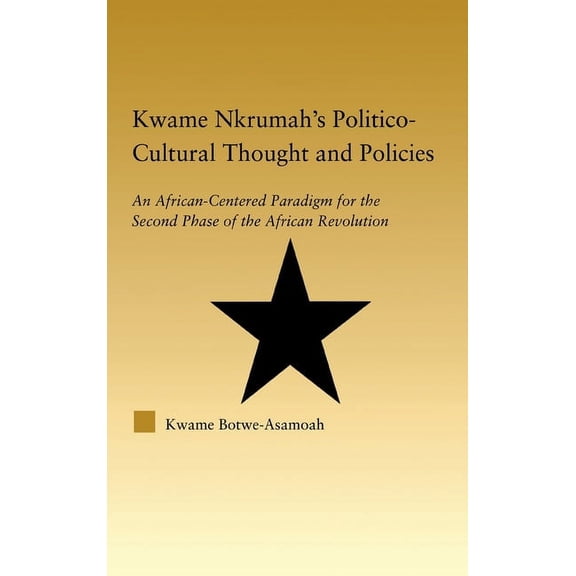 African Studies Kwame Nkrumah's Politico-Cultural Thought and Politics: An African-Centered Paradigm for the Second Phase of the African, (Hardcover)
