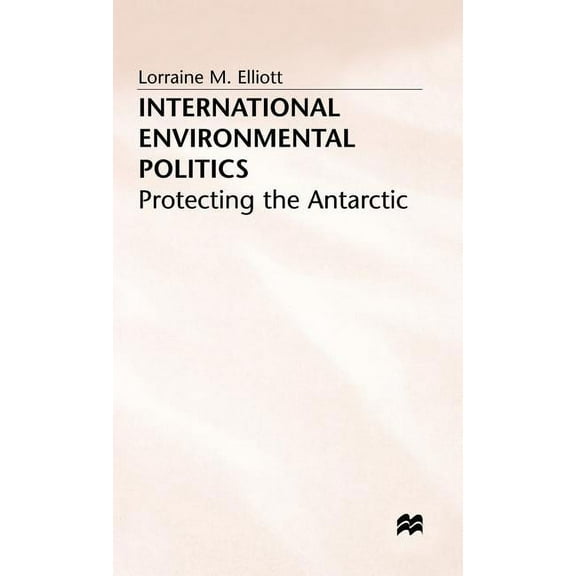 Protecting the Antarctic International Environmental Politics: Protecting the Antarctic, (Hardcover)
