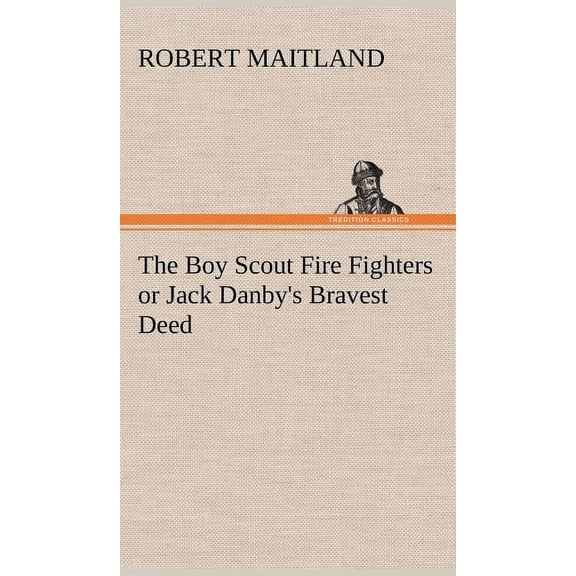 The Boy Scout Fire Fighters or Jack Danby's Bravest Deed, (Hardcover)