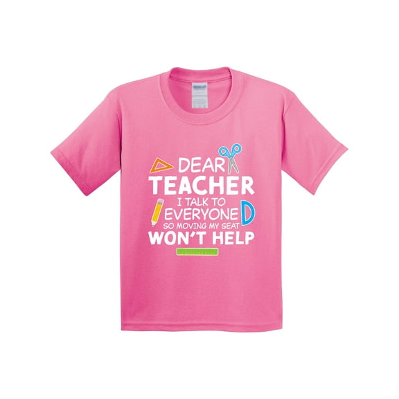 Inktastic Dear Teacher I Talk to Everyone So Moving My Seat Won't Help Youth T-Shirt
