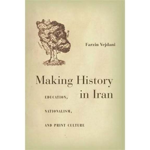 Pre-Owned Making History in Iran : Education, Nationalism, and Print Culture (Hardcover)