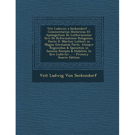 Viti Ludovici a Seckendorf ... Commentarius Historicus Et Apologeticus de Lutheranismo: Sive de Reformatione Religionis Ductu D. Martini Lutheri in M Paperback