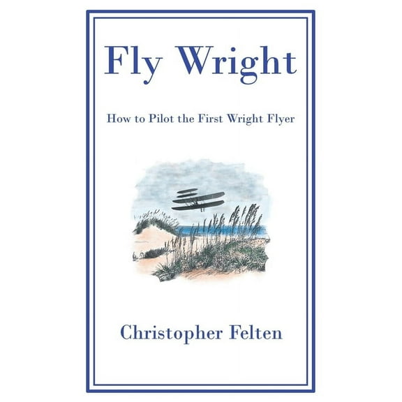Fly Wright: How to Pilot the First Wright Flyer, (Paperback)