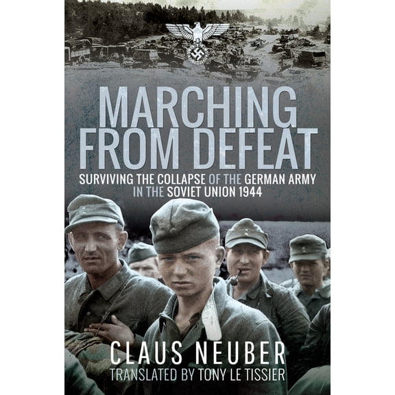 Marching from Defeat: Surviving the Collapse of the German Army in the Soviet Union, 1944 (Paperback)