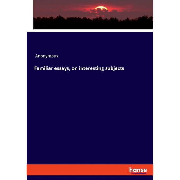 Familiar essays, on interesting subjects, (Paperback)