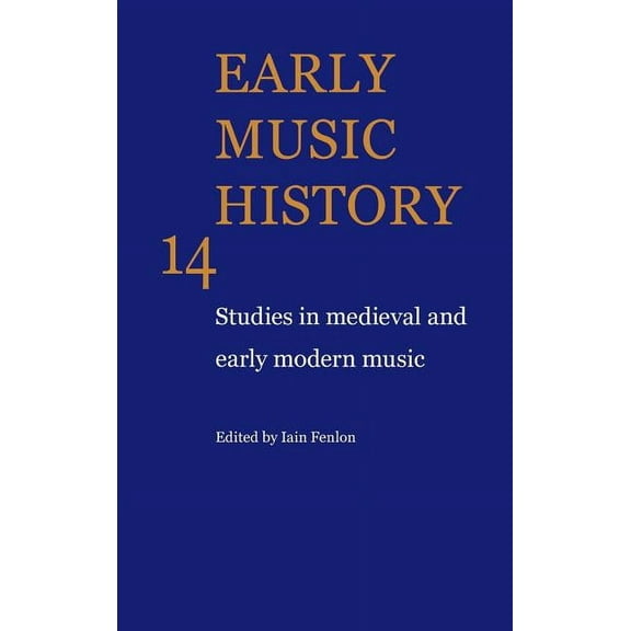 Early Music History Early Music History: Volume 14: Studies in Medieval and Early Modern Music, Book 14, (Hardcover)