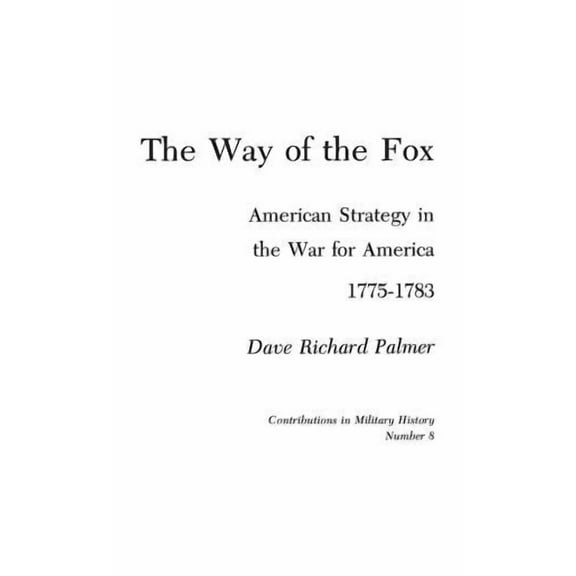 Contributions in Military Studies The Way of the Fox: American Strategy in the War for America, 1775-1783, (Hardcover)