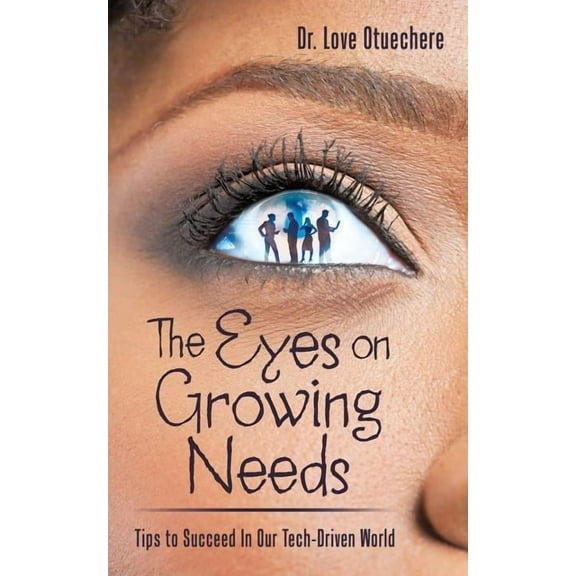 The Eyes on Growing Needs: Tips to Succeed In Our Tech-Driven World, (Paperback)