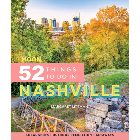 Moon 52 Things to Do in Nashville: Local Spots, Outdoor Recreation, Getaways, (Paperback)