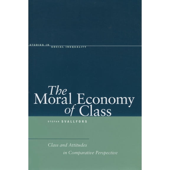 Studies in Social Inequality The Moral Economy of Class: Class and Attitudes in Comparative Perspective, (Hardcover)