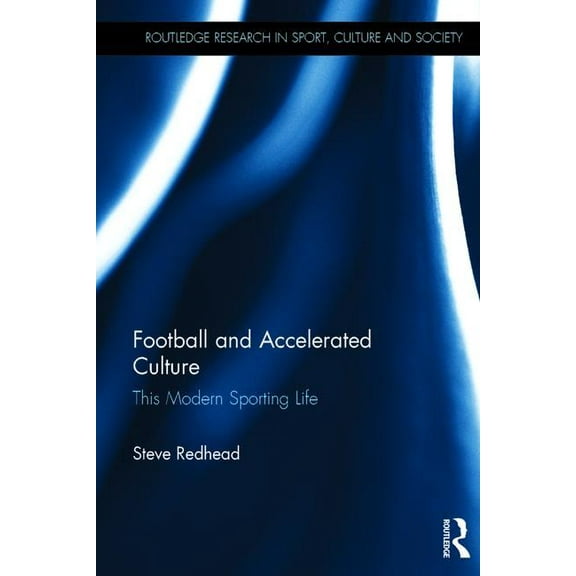 Routledge Research in Sport, Culture and Football and Accelerated Culture: This Modern Sporting Life, (Hardcover)