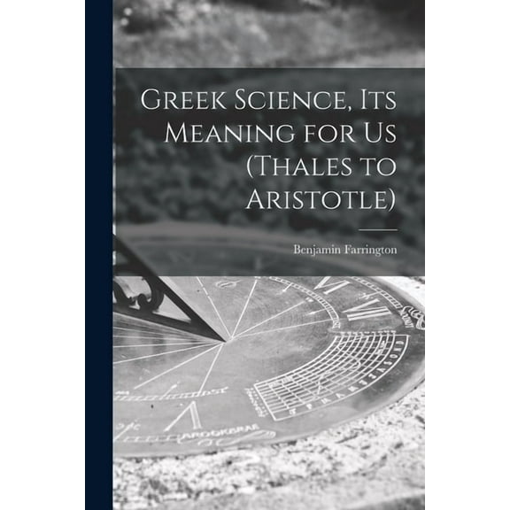 Greek Science, Its Meaning for Us (Thales to Aristotle), (Paperback)