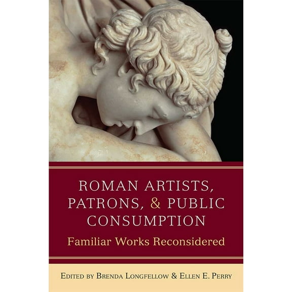Roman Artists, Patrons, and Public Consumption: Familiar Works Reconsidered, (Hardcover)