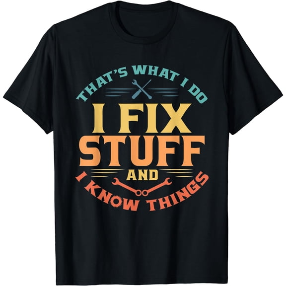 That's What I Do I Fix Stuff And I Know Things Funny Dad T-Shirt Black Large