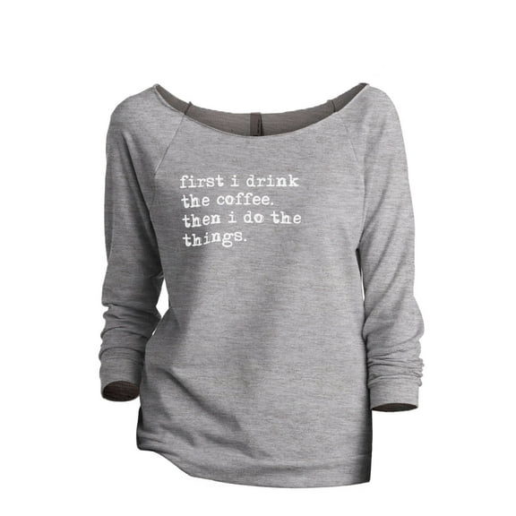 Thread Tank First I Drink The Coffee Then I Do The Things Women's Slouchy 3/4 Sleeves Raglan Sweatshirt Sport Grey 2X-Large